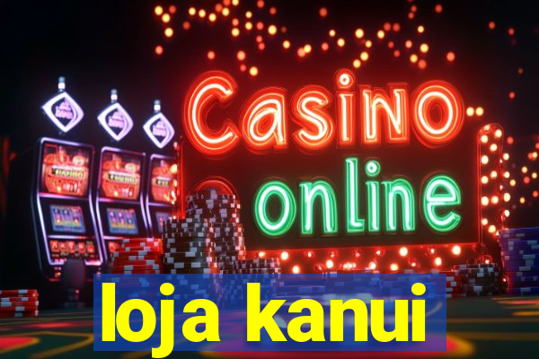 loja kanui